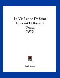 La Vie Latine De Saint Honorat Et Raimon Feraut (1879)