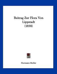 Muller, H: Beitrag Zur Flora Von Lippstadt (1858)