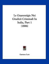 Le Guarentigie Nei Giudizii Criminali In Italia, Part 1 (1886)