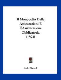Il Monopolio Delle Assicurazioni E L'Assicurazione Obbligatoria (1894)