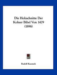 Kautzsch, R: Holzschnitte Der Kolner Bibel Von 1479 (1896)