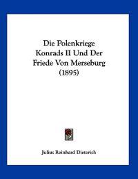 Dieterich, J: Polenkriege Konrads II Und Der Friede Von Mers