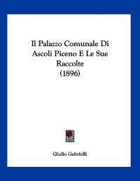 Il Palazzo Comunale Di Ascoli Piceno E Le Sue Raccolte (1896)