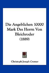 Cremer, C: Angeblichen 10000 Mark Des Herrn Von Bleichroder