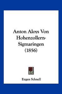 Schnell, E: Anton Aloys Von Hohenzollern-Sigmaringen (1856)