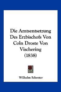 Schroter, W: Amtsentsetzung Des Erzbischofs Von Coln Droste