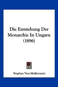 Moldovanyi, S: Entstehung Der Monarchie In Ungarn (1896)