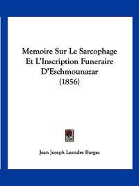 Memoire Sur Le Sarcophage Et L'Inscription Funeraire D'Eschmounazar (1856)