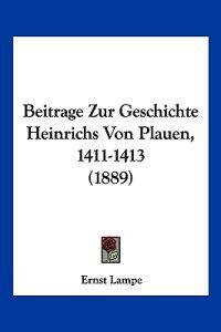Lampe, E: Beitrage Zur Geschichte Heinrichs Von Plauen, 1411