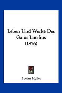 Muller, L: Leben Und Werke Des Gaius Lucilius (1876)