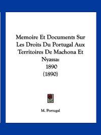 Memoire Et Documents Sur Les Droits Du Portugal Aux Territoires De Machona Et Nyassa