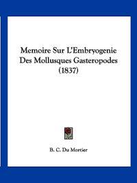 Du Mortier, B: Memoire Sur L'Embryogenie Des Mollusques Gast