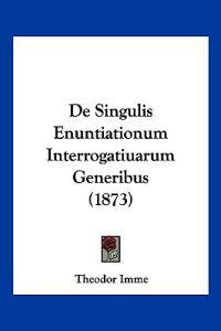 De Singulis Enuntiationum Interrogatiuarum Generibus (1873)