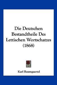 Baumgaertel, K: Deutschen Bestandtheile Des Lettischen Worts