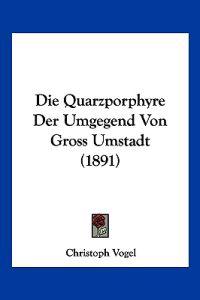 Vogel, C: Quarzporphyre Der Umgegend Von Gross Umstadt (1891