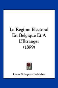 Le Regime Electoral En Belgique Et A L'Etranger (1899)
