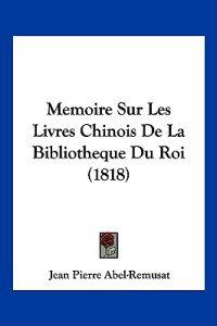 Memoire Sur Les Livres Chinois De La Bibliotheque Du Roi (1818)