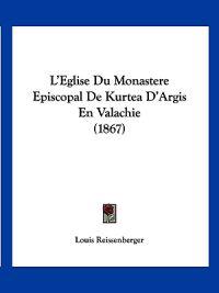 L'Eglise Du Monastere Episcopal De Kurtea D'Argis En Valachie (1867)