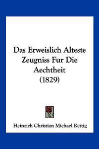 Rettig, H: Erweislich Alteste Zeugniss Fur Die Aechtheit (18