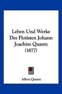 Quantz, A: Leben Und Werke Des Flotisten Johann Joachim Quan