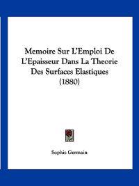 Memoire Sur L'Emploi De L'Epaisseur Dans La Theorie Des Surfaces Elastiques (1880)