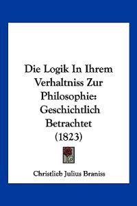 Braniss, C: Logik In Ihrem Verhaltniss Zur Philosophie