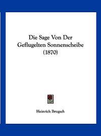 Brugsch, H: Sage Von Der Geflugelten Sonnenscheibe (1870)