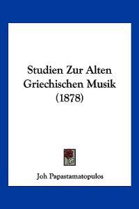Papastamatopulos, J: Studien Zur Alten Griechischen Musik (1