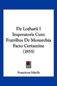 De Lotharii I Imperatoris Cum Fratribus De Monarchia Facto Certamine (1855)