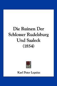Lepsius, K: Ruinen Der Schlosser Rudelsburg Und Saaleck (185