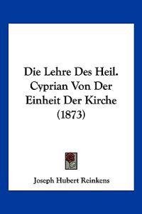 Reinkens, J: Lehre Des Heil. Cyprian Von Der Einheit Der Kir