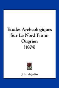Etudes Archeologiques Sur Le Nord Finno Ougrien (1874)