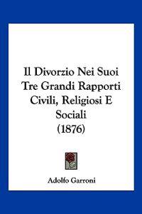 Il Divorzio Nei Suoi Tre Grandi Rapporti Civili, Religiosi E Sociali (1876)