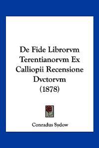 De Fide Librorvm Terentianorvm Ex Calliopii Recensione Dvctorvm (1878)