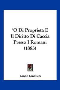 Landucci, L: O Di Proprieta E Il Diritto Di Caccia Presso I