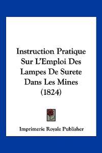 Instruction Pratique Sur L'Emploi Des Lampes De Surete Dans Les Mines (1824)