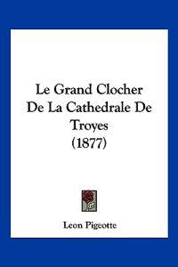 Le Grand Clocher De La Cathedrale De Troyes (1877)
