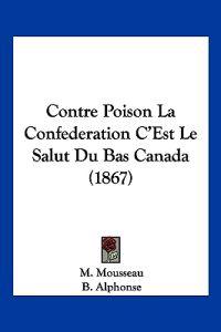 Contre Poison La Confederation C'Est Le Salut Du Bas Canada (1867)