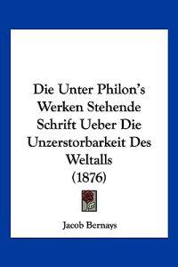 Bernays, J: Unter Philon's Werken Stehende Schrift Ueber Die