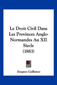 Le Droit Civil Dans Les Provinces Anglo-Normandes Au XII Siecle (1883)