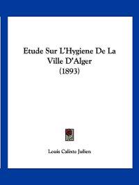 Etude Sur L'Hygiene De La Ville D'Alger (1893)