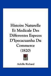 Histoire Naturelle Et Medicale Des Differentes Especes D'Ipecacuanha Du Commerce (1820)
