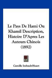 Le Pays De Hami Ou Khamil Description, Histoire D'Apres Les Auteurs Chinois (1892)