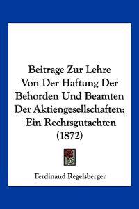 Regelsberger, F: Beitrage Zur Lehre Von Der Haftung Der Beho