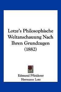 Pfleiderer, E: Lotze's Philosophische Weltanschauung Nach Ih