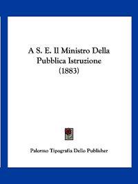 A S. E. Il Ministro Della Pubblica Istruzione (1883)