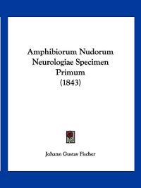 Amphibiorum Nudorum Neurologiae Specimen Primum (1843)