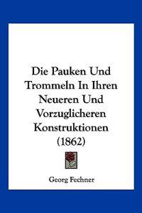 Fechner, G: Pauken Und Trommeln In Ihren Neueren Und Vorzugl