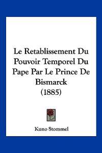 Le Retablissement Du Pouvoir Temporel Du Pape Par Le Prince De Bismarck (1885)