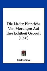 Schutze, K: Lieder Heinrichs Von Morungen Auf Ihre Echtheit